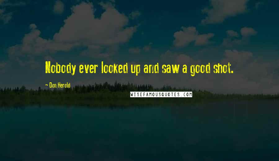 Don Herold Quotes: Nobody ever looked up and saw a good shot.