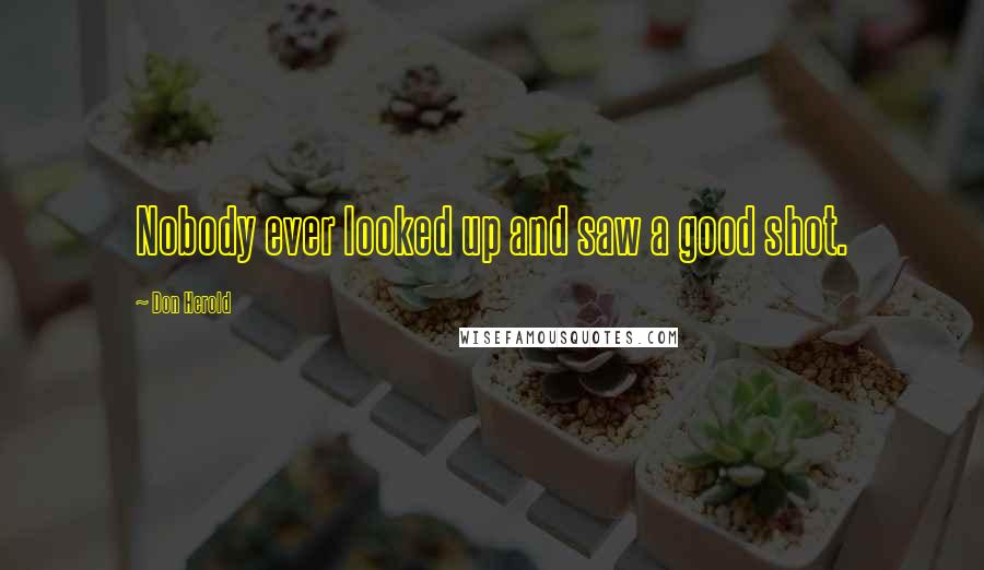 Don Herold Quotes: Nobody ever looked up and saw a good shot.