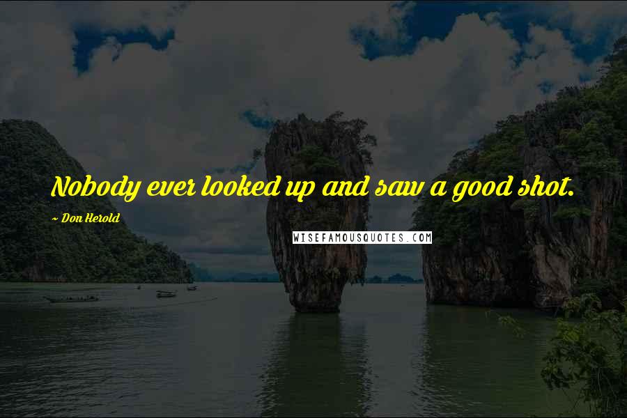 Don Herold Quotes: Nobody ever looked up and saw a good shot.