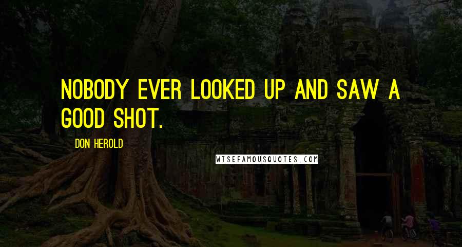 Don Herold Quotes: Nobody ever looked up and saw a good shot.