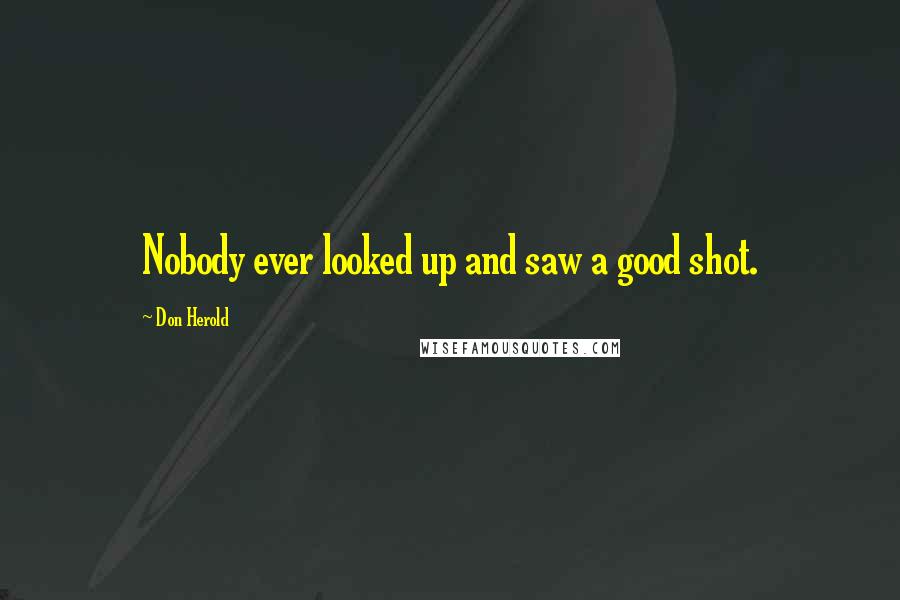 Don Herold Quotes: Nobody ever looked up and saw a good shot.