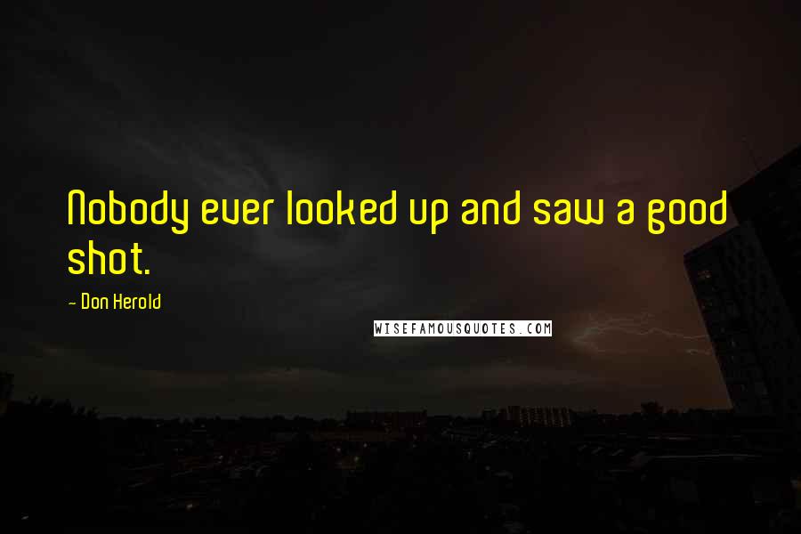 Don Herold Quotes: Nobody ever looked up and saw a good shot.