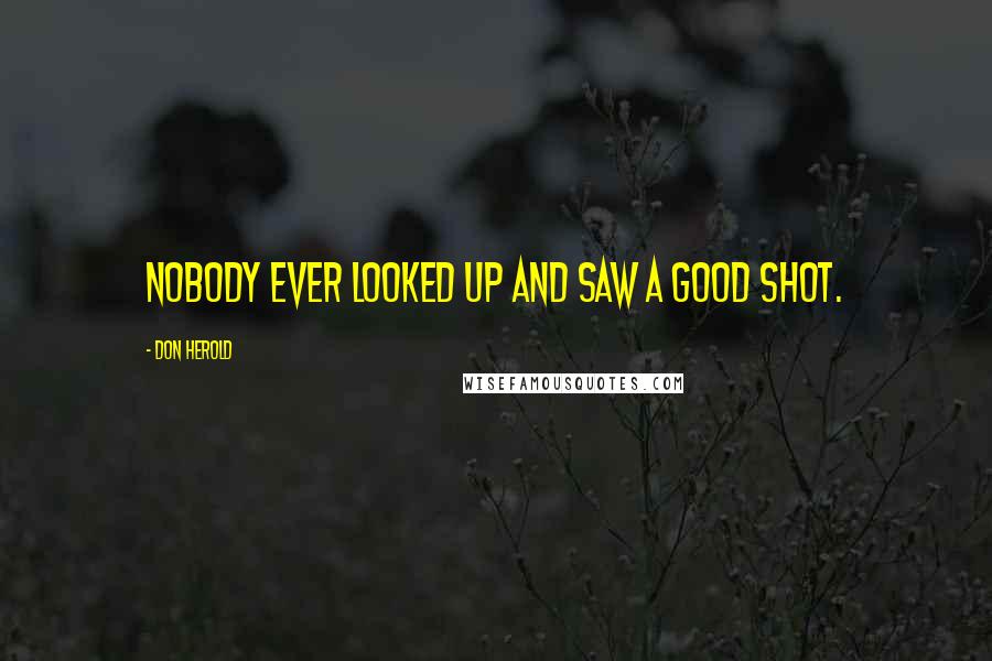 Don Herold Quotes: Nobody ever looked up and saw a good shot.