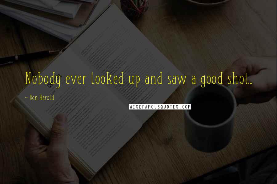 Don Herold Quotes: Nobody ever looked up and saw a good shot.