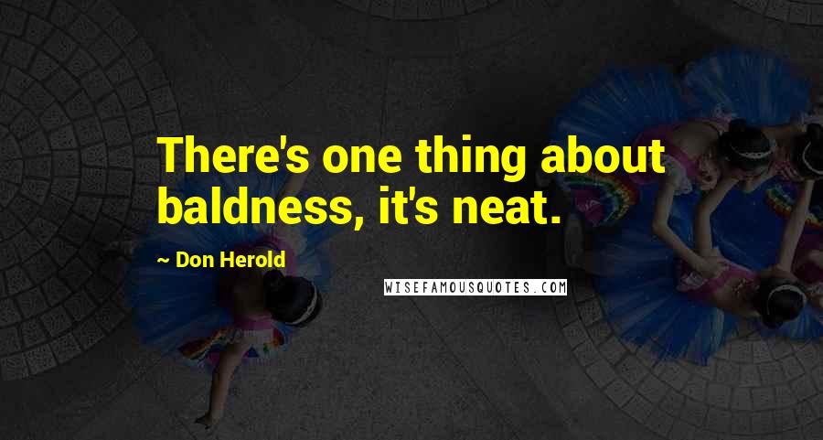 Don Herold Quotes: There's one thing about baldness, it's neat.