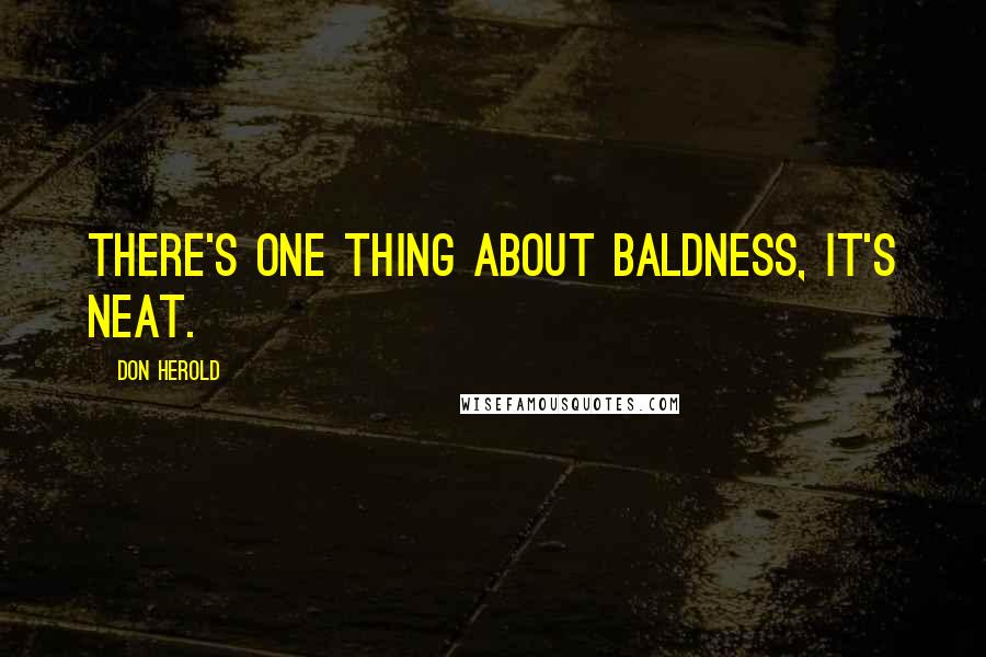 Don Herold Quotes: There's one thing about baldness, it's neat.