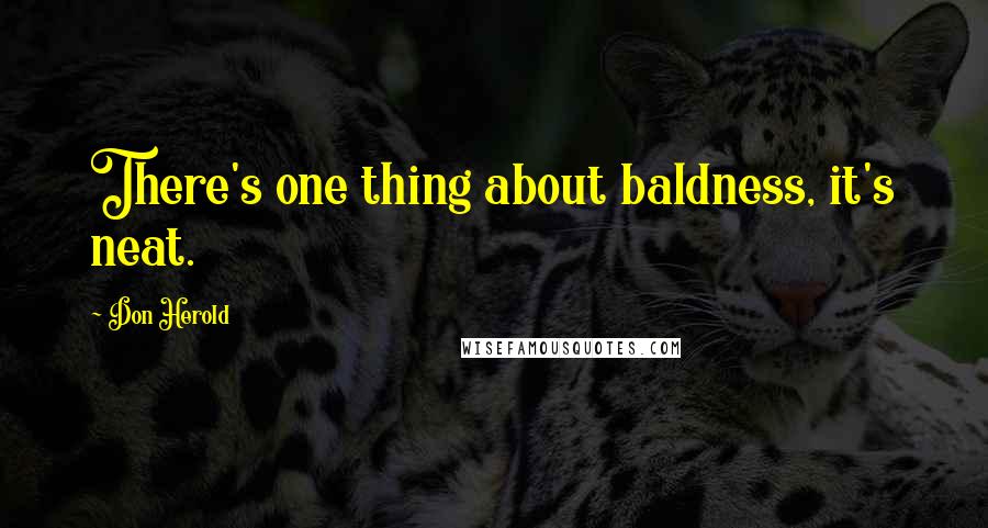 Don Herold Quotes: There's one thing about baldness, it's neat.