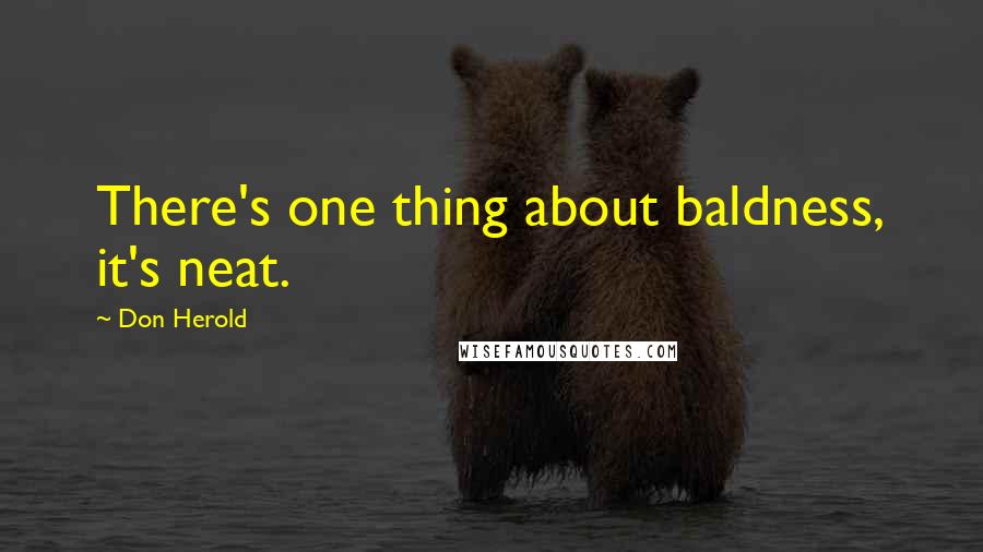 Don Herold Quotes: There's one thing about baldness, it's neat.