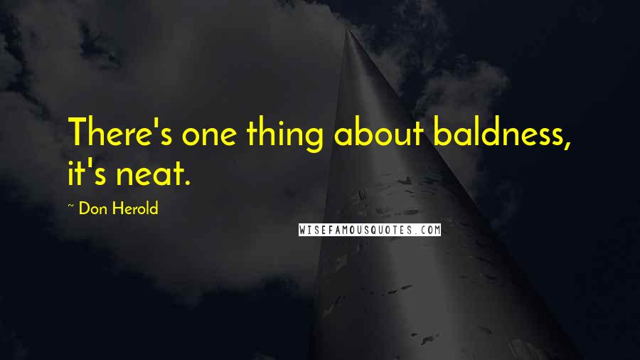 Don Herold Quotes: There's one thing about baldness, it's neat.