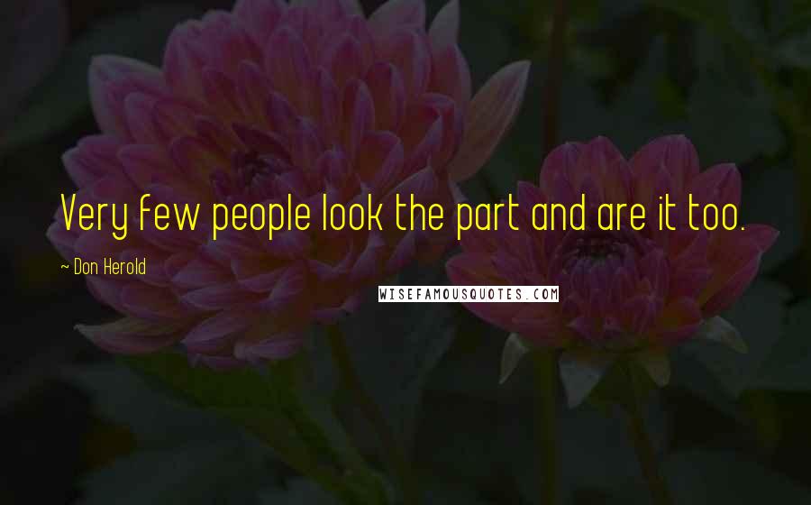 Don Herold Quotes: Very few people look the part and are it too.