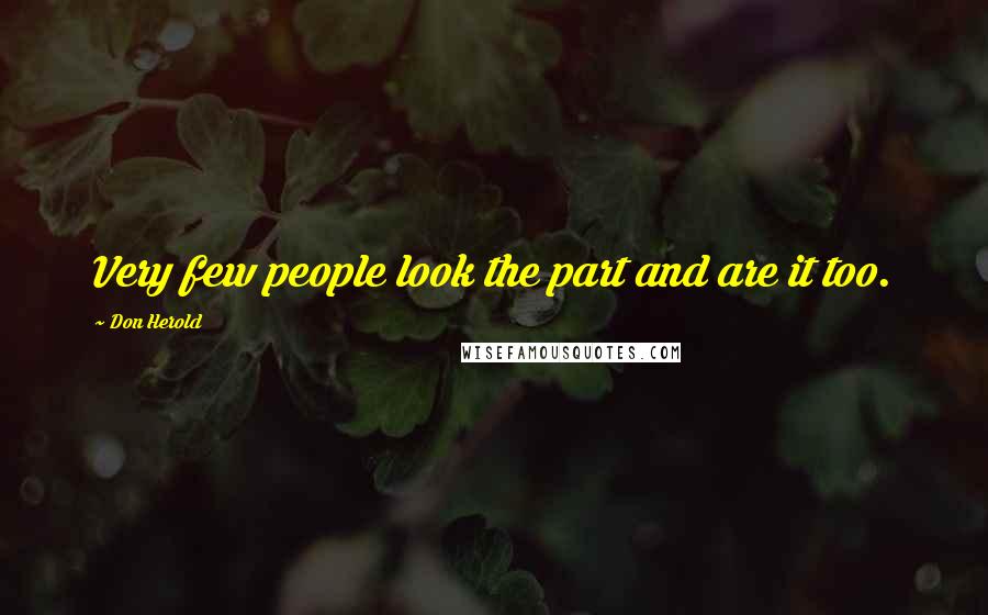 Don Herold Quotes: Very few people look the part and are it too.