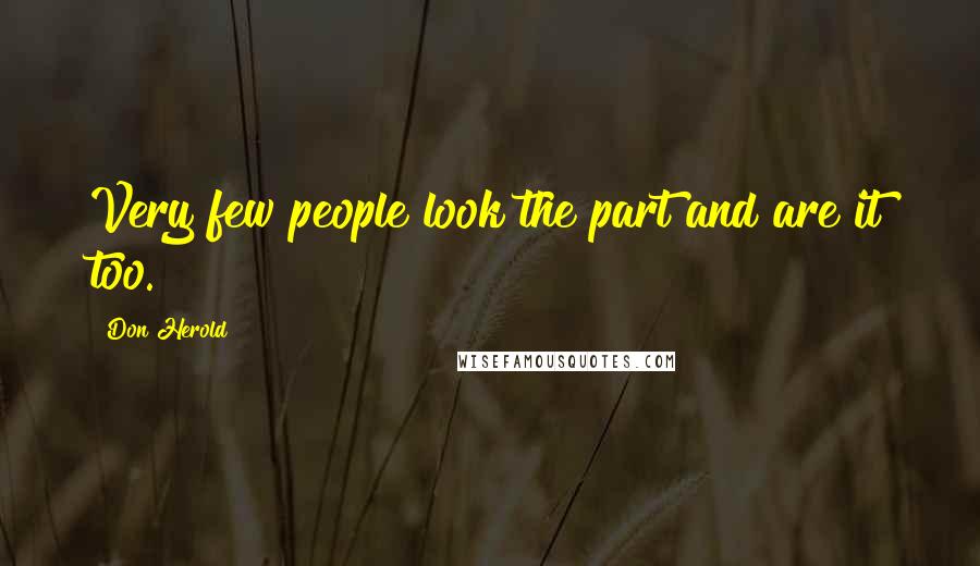 Don Herold Quotes: Very few people look the part and are it too.