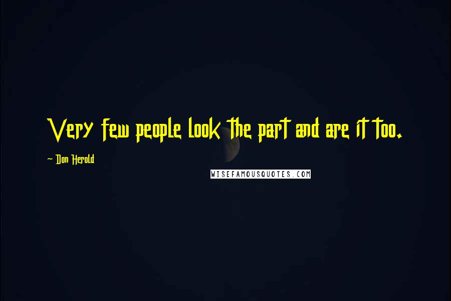 Don Herold Quotes: Very few people look the part and are it too.
