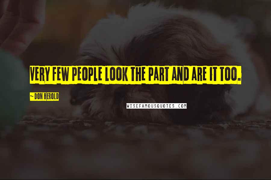 Don Herold Quotes: Very few people look the part and are it too.