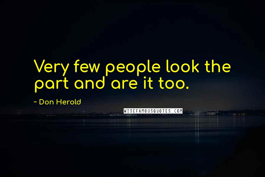 Don Herold Quotes: Very few people look the part and are it too.