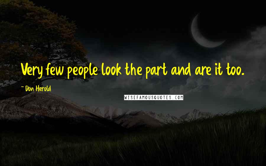 Don Herold Quotes: Very few people look the part and are it too.