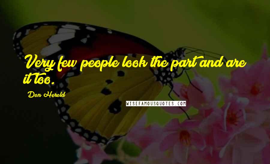 Don Herold Quotes: Very few people look the part and are it too.