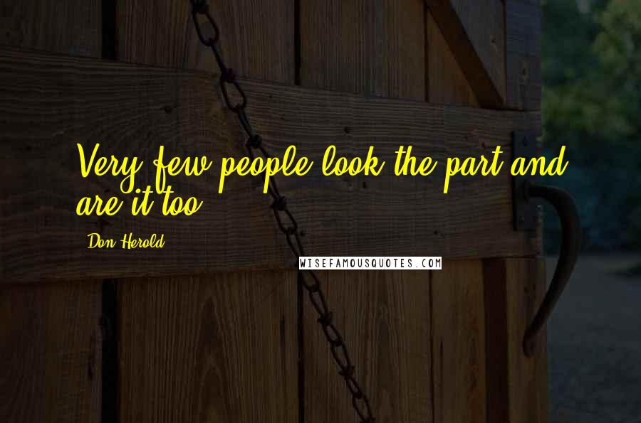 Don Herold Quotes: Very few people look the part and are it too.