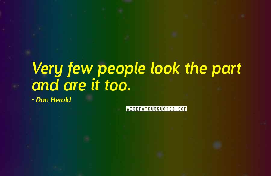 Don Herold Quotes: Very few people look the part and are it too.