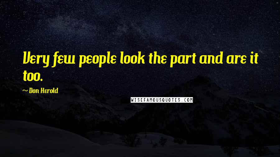 Don Herold Quotes: Very few people look the part and are it too.