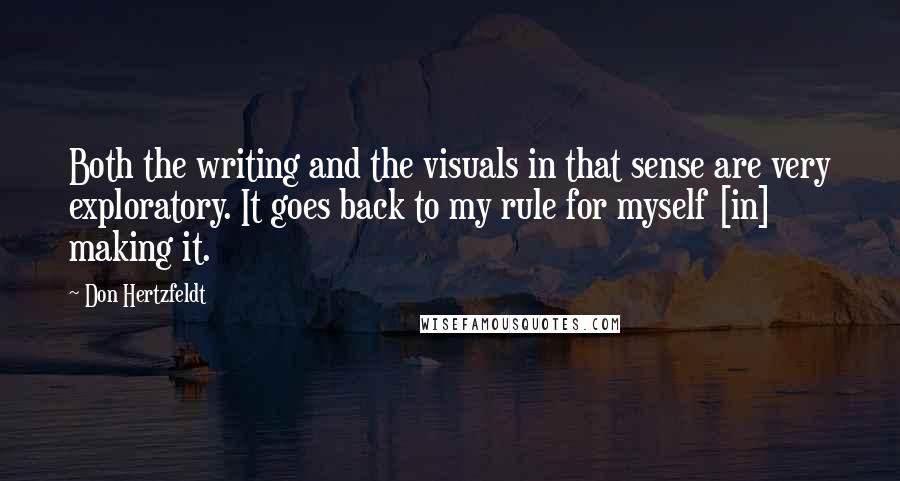 Don Hertzfeldt Quotes: Both the writing and the visuals in that sense are very exploratory. It goes back to my rule for myself [in] making it.