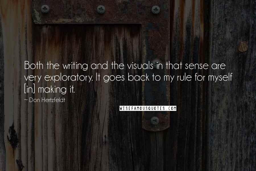 Don Hertzfeldt Quotes: Both the writing and the visuals in that sense are very exploratory. It goes back to my rule for myself [in] making it.