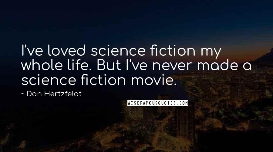 Don Hertzfeldt Quotes: I've loved science fiction my whole life. But I've never made a science fiction movie.
