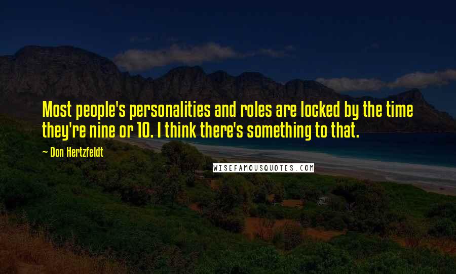 Don Hertzfeldt Quotes: Most people's personalities and roles are locked by the time they're nine or 10. I think there's something to that.