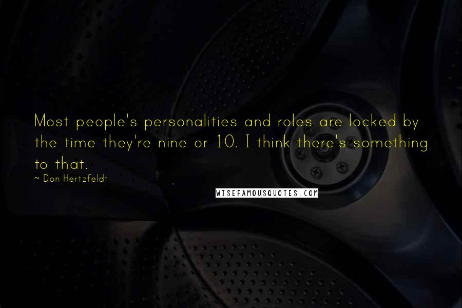 Don Hertzfeldt Quotes: Most people's personalities and roles are locked by the time they're nine or 10. I think there's something to that.