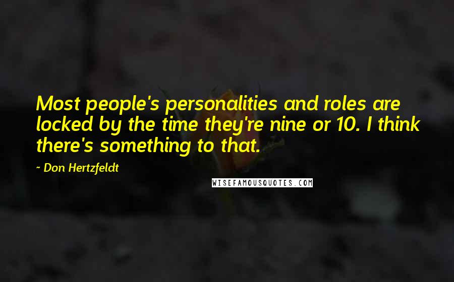 Don Hertzfeldt Quotes: Most people's personalities and roles are locked by the time they're nine or 10. I think there's something to that.