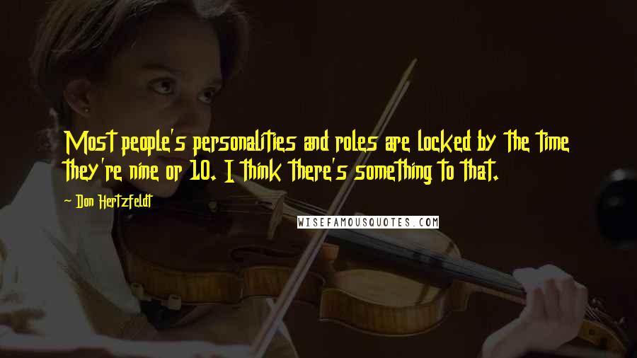 Don Hertzfeldt Quotes: Most people's personalities and roles are locked by the time they're nine or 10. I think there's something to that.