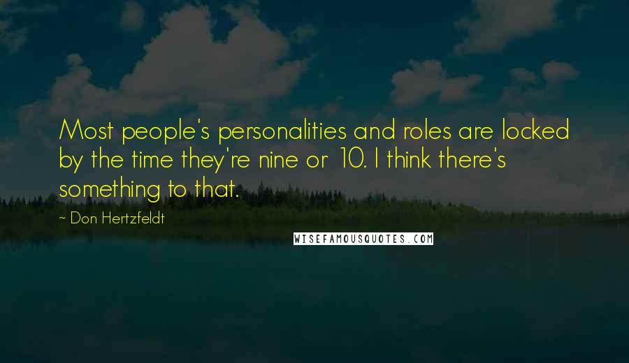 Don Hertzfeldt Quotes: Most people's personalities and roles are locked by the time they're nine or 10. I think there's something to that.