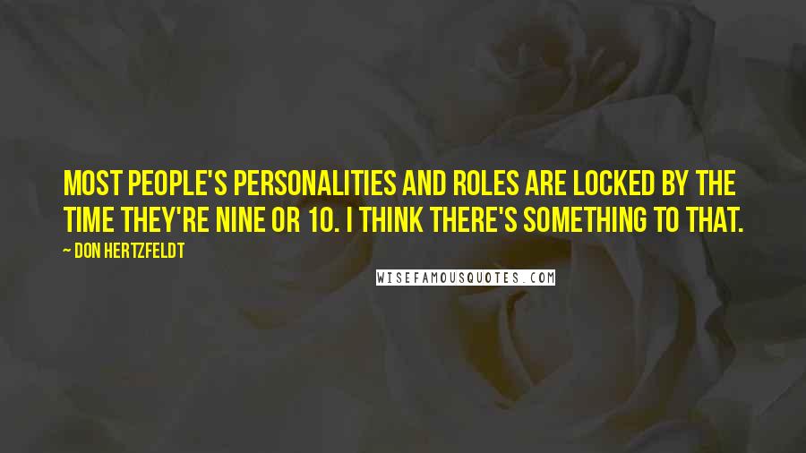 Don Hertzfeldt Quotes: Most people's personalities and roles are locked by the time they're nine or 10. I think there's something to that.