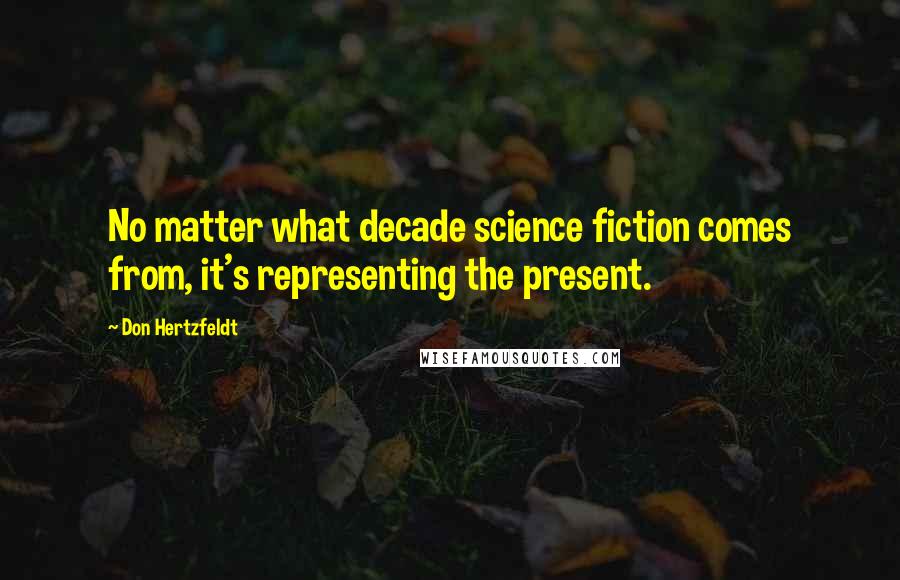 Don Hertzfeldt Quotes: No matter what decade science fiction comes from, it's representing the present.