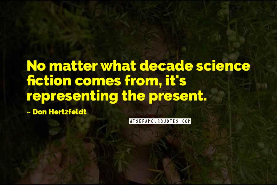 Don Hertzfeldt Quotes: No matter what decade science fiction comes from, it's representing the present.