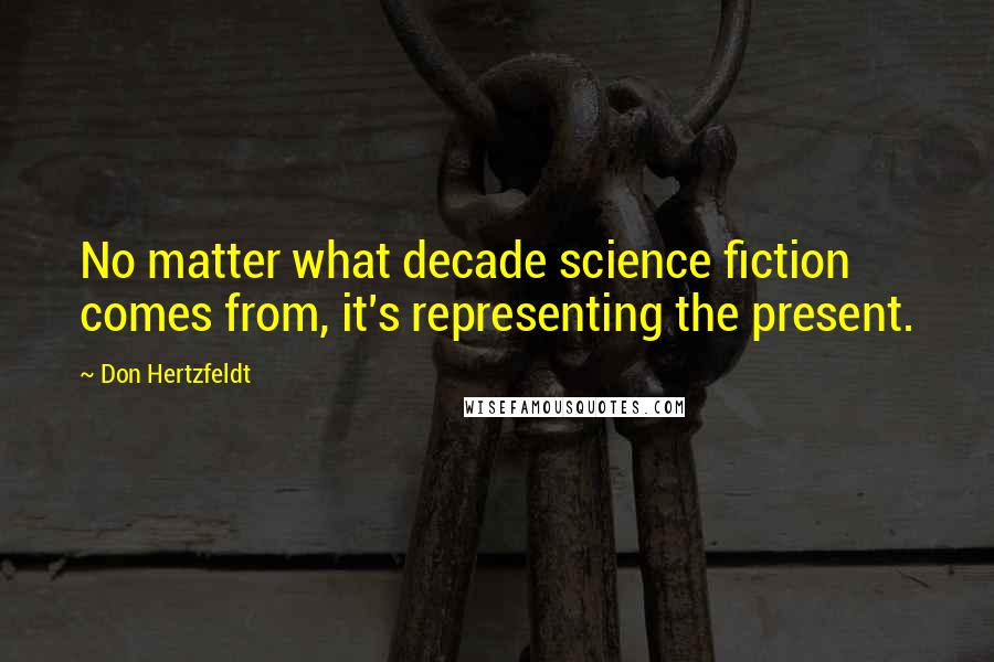 Don Hertzfeldt Quotes: No matter what decade science fiction comes from, it's representing the present.