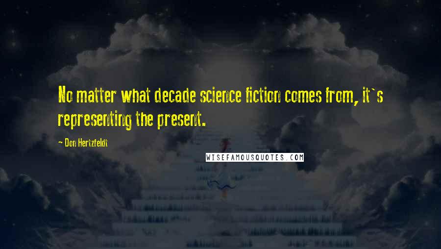 Don Hertzfeldt Quotes: No matter what decade science fiction comes from, it's representing the present.