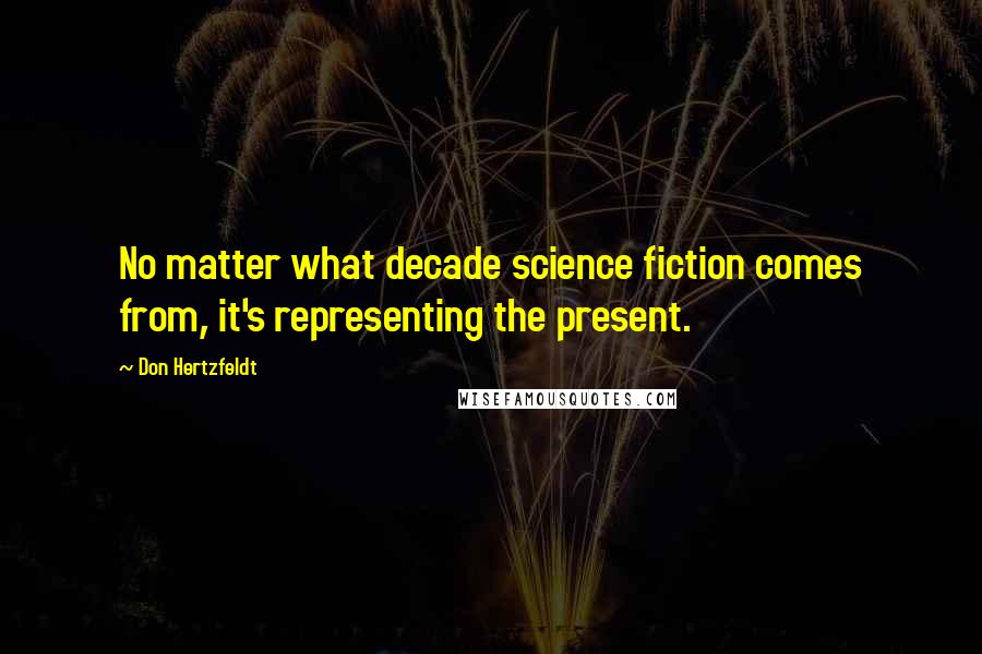 Don Hertzfeldt Quotes: No matter what decade science fiction comes from, it's representing the present.