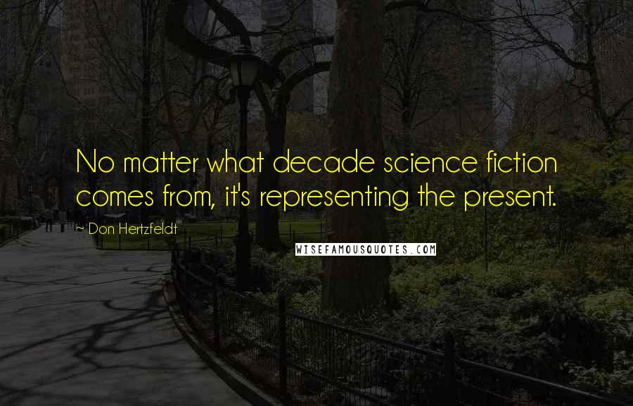 Don Hertzfeldt Quotes: No matter what decade science fiction comes from, it's representing the present.