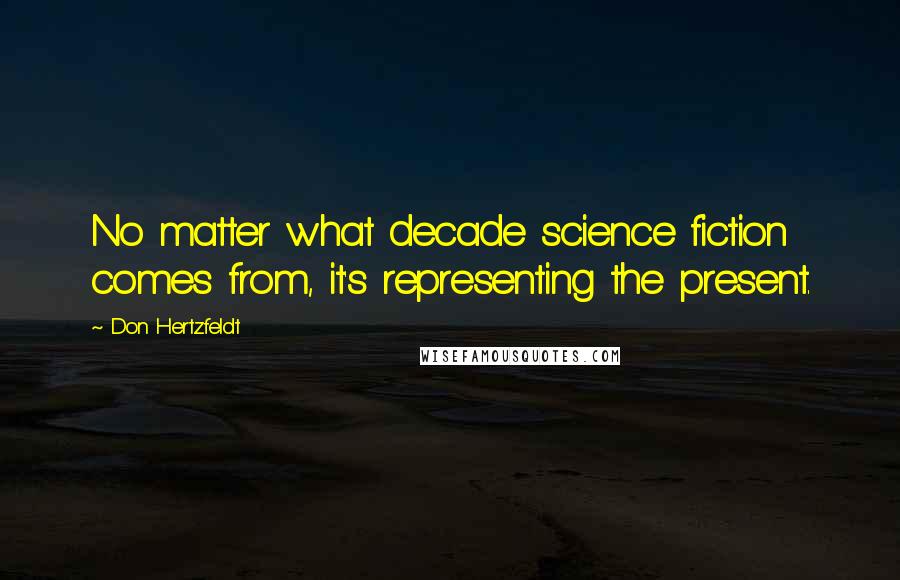 Don Hertzfeldt Quotes: No matter what decade science fiction comes from, it's representing the present.