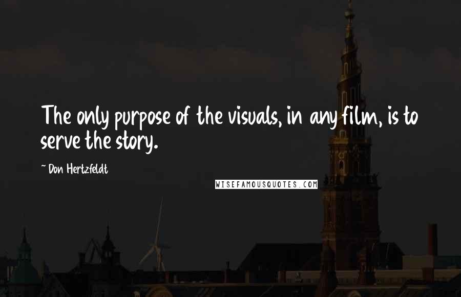 Don Hertzfeldt Quotes: The only purpose of the visuals, in any film, is to serve the story.