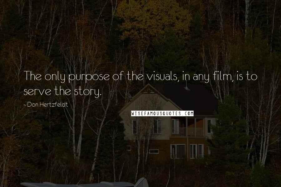 Don Hertzfeldt Quotes: The only purpose of the visuals, in any film, is to serve the story.