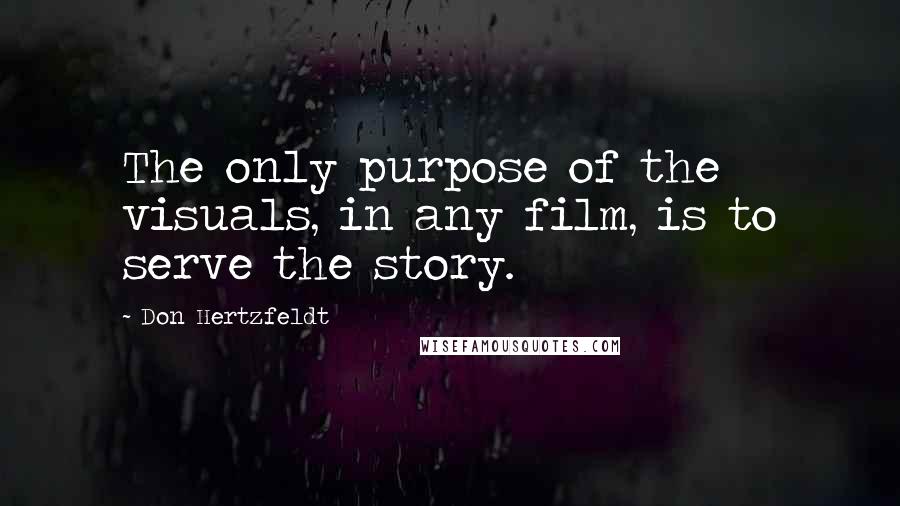 Don Hertzfeldt Quotes: The only purpose of the visuals, in any film, is to serve the story.