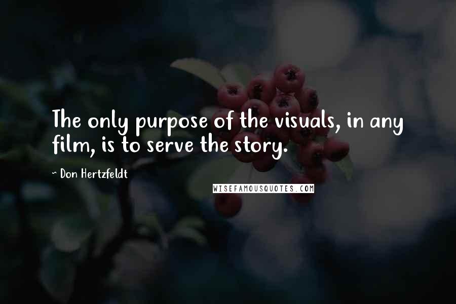 Don Hertzfeldt Quotes: The only purpose of the visuals, in any film, is to serve the story.