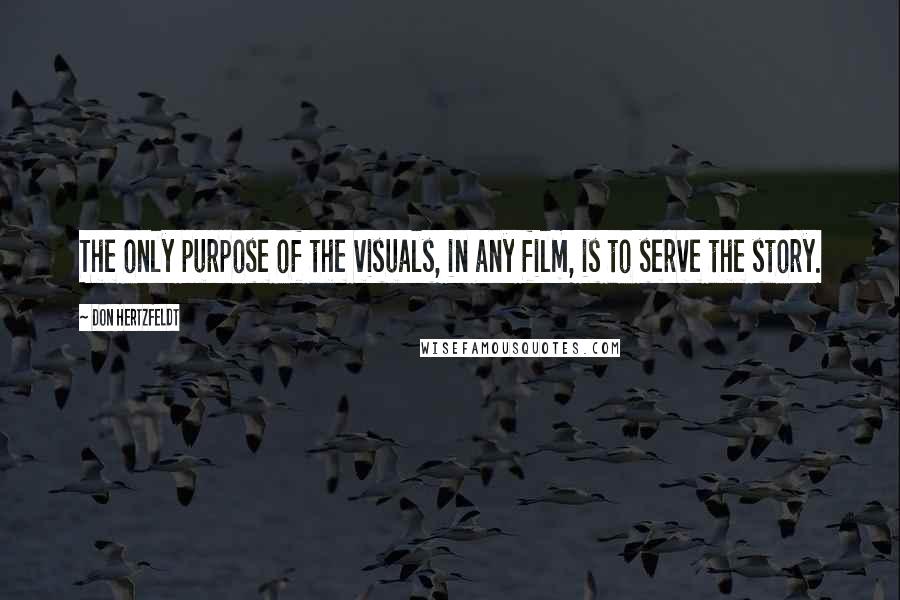 Don Hertzfeldt Quotes: The only purpose of the visuals, in any film, is to serve the story.