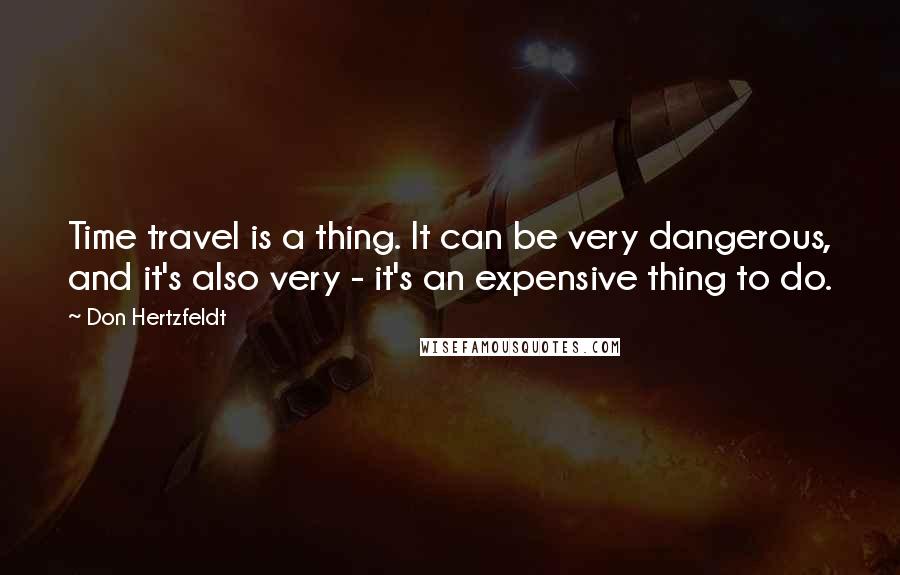 Don Hertzfeldt Quotes: Time travel is a thing. It can be very dangerous, and it's also very - it's an expensive thing to do.