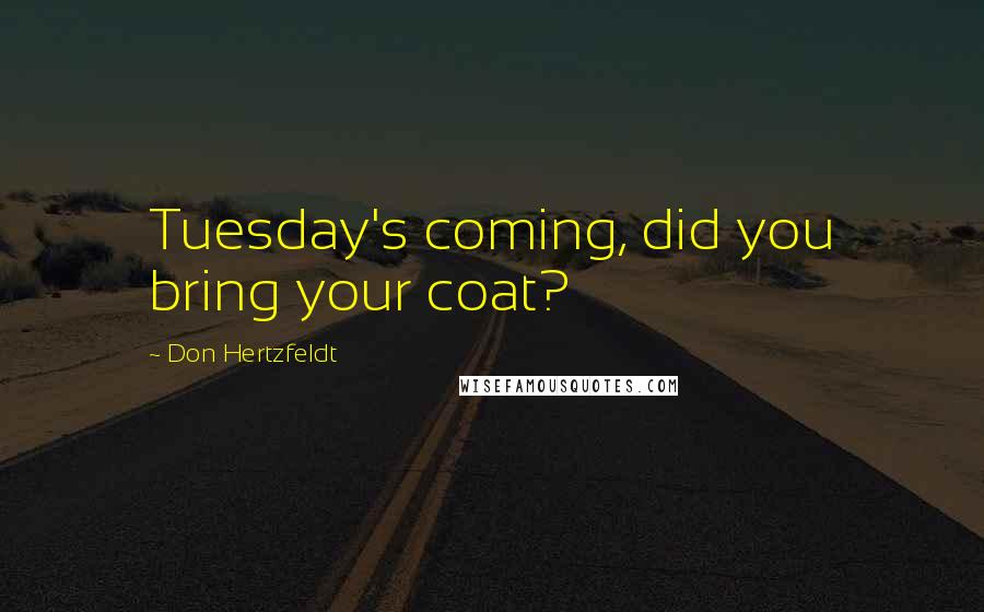Don Hertzfeldt Quotes: Tuesday's coming, did you bring your coat?