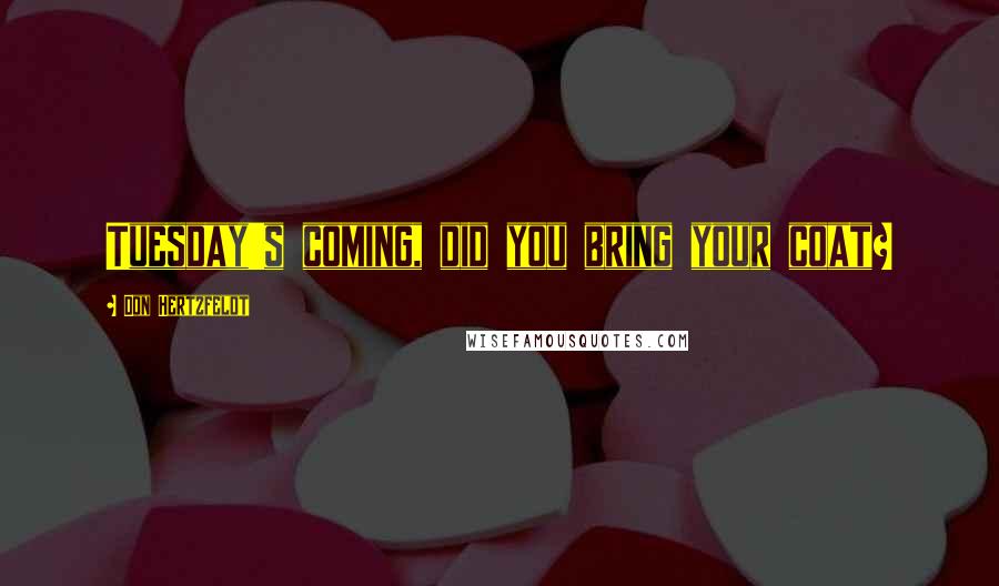 Don Hertzfeldt Quotes: Tuesday's coming, did you bring your coat?