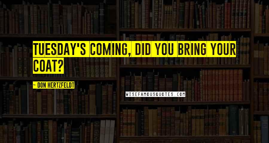 Don Hertzfeldt Quotes: Tuesday's coming, did you bring your coat?