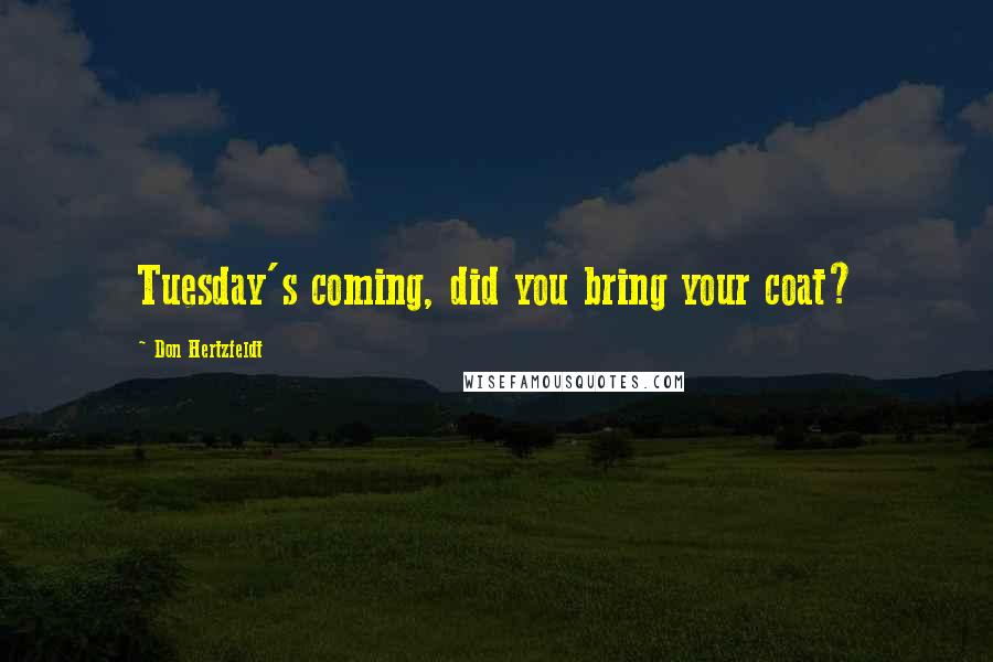 Don Hertzfeldt Quotes: Tuesday's coming, did you bring your coat?